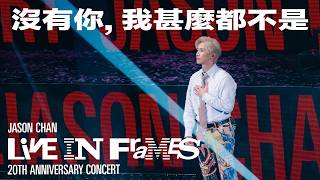陳柏宇 Jason Chan - 沒有你, 我甚麼都不是（JASON CHAN LIVE IN FRAMES 20週年演唱會）現場版
