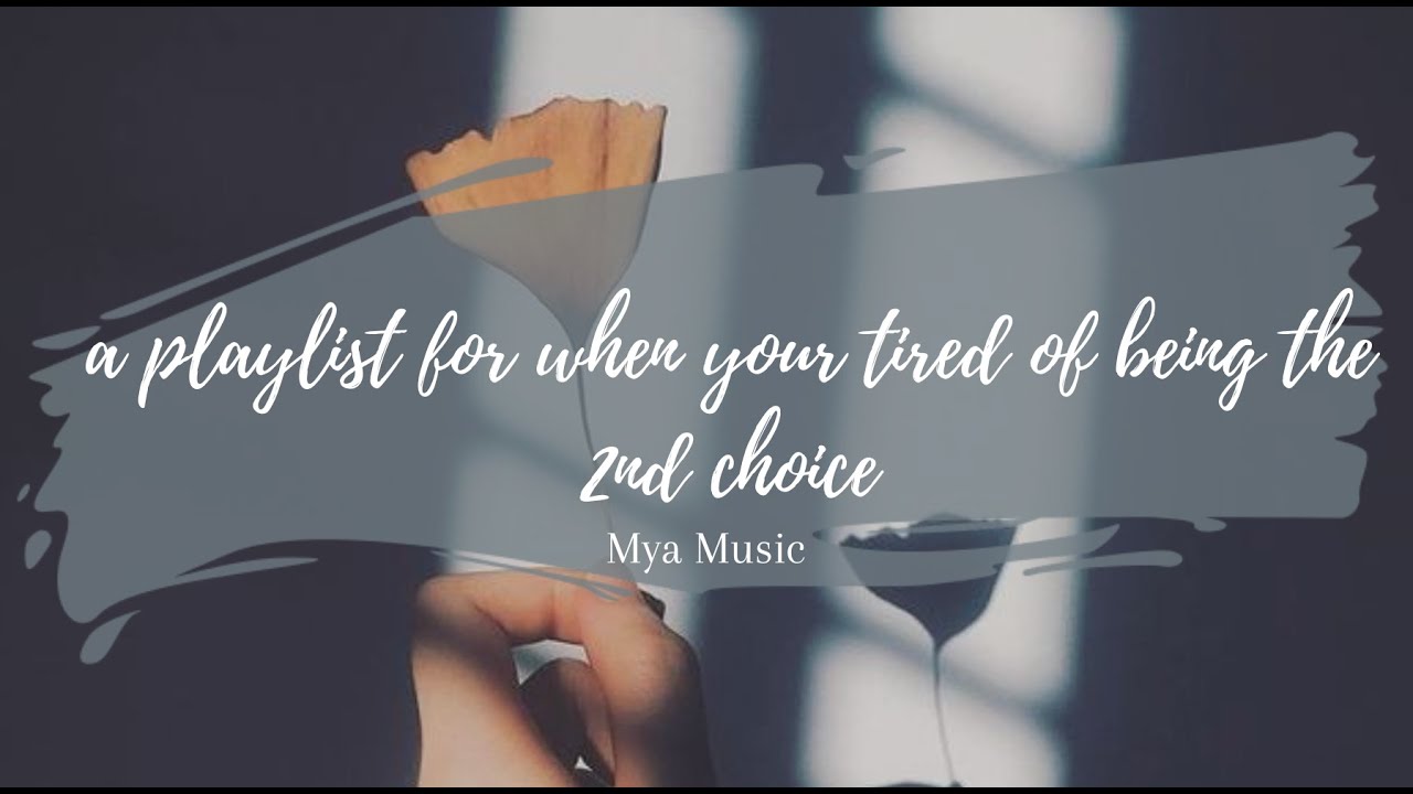 A Playlist For When Your Tired Of Being The Second Choice Sad Slow a-playlist-for-when-your-tired-of-being-the-second-choice-sad-slow