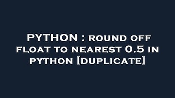 PYTHON : round off float to nearest 0.5 in python