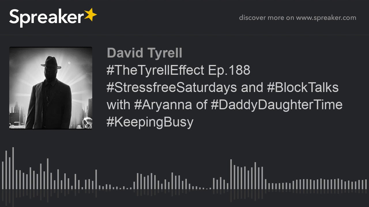 #TheTyrellEffect Ep.188 #StressfreeSaturdays and #BlockTalks with #Aryanna of #DaddyDaughterTime #Ke #TheTyrellEffect Ep.188 #StressfreeSaturdays and #BlockTalks with #Aryanna of #DaddyDaughterTime #Ke