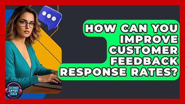 How Can You Improve Customer Feedback Response Rates? - Customer Support Coach