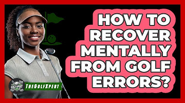 How To Recover Mentally From Golf Errors?