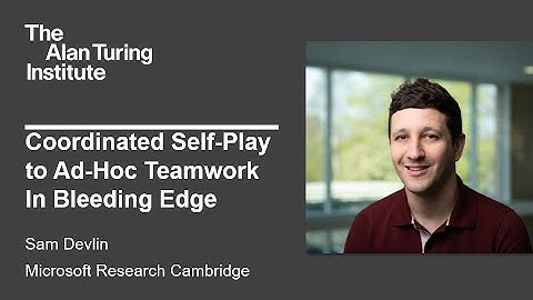 Coordinated Self-Play to Ad-Hoc Teamwork In Bleeding Edge - Sam Devlin