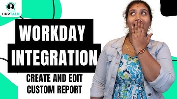 Workday Integration Creates and Edit Custom Report | Workday Integration Training | UppTalk