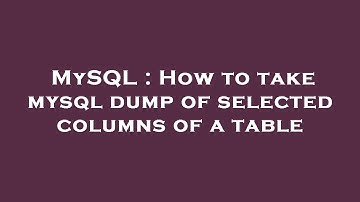 MySQL : How to take mysql dump of selected columns of a table