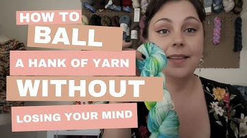 How to Turn a Hand-Dyed Yarn Hank into a Perfectly Wrapped Ball | Step-by-Step Tutorial