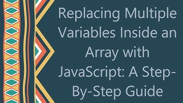 Replacing Multiple Variables Inside an Array with JavaScript: A Step-By-Step Guide