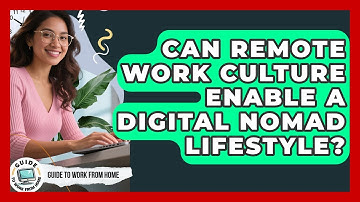 Can Remote Work Culture Enable A Digital Nomad Lifestyle? - Guide To Work From Home