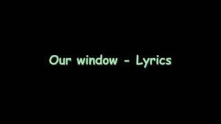 Video thumbnail of "Our window - Lyrics"