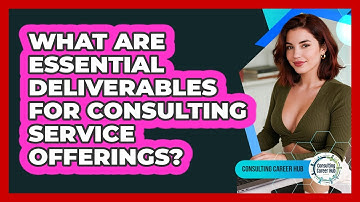 What Are Essential Deliverables For Consulting Service Offerings? - Consulting Career Hub