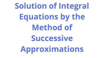Solution of Integral Equations by the Method of Successive Approximations
