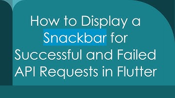 How to Display a Snackbar for Successful and Failed API Requests in Flutter