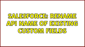 Salesforce: Rename API name of existing custom fields