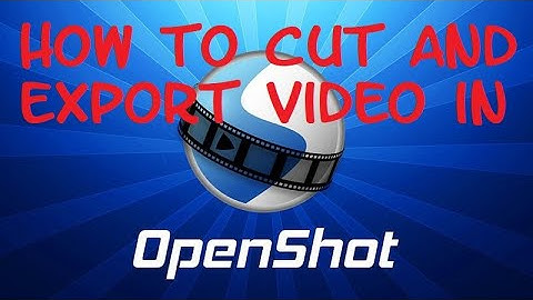 How to Cut and Export videos with OpenShot Video Editor
