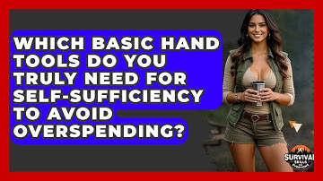 Which Basic Hand Tools Do You Truly Need For Self-sufficiency To Avoid Overspending?