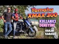 100 Bin Kilometrede Xmax 300 Kullanıcı Deneyimi | Hakan Karataş