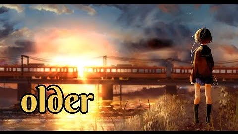 Nightcore - Older || Sasha Alex Sloan || lyrics