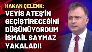 Hakan Çelenk: Veyis Ateş'in geçiştireceğini düşünüyordum İsmail Saymaz yakaladı!