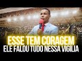 Esse Tem Coragem! Ele Falou Tudo Nessa Vigília - Pregação de Arrepiar 2023