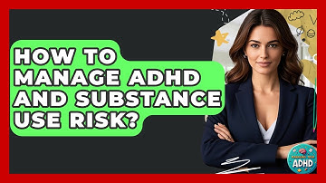 How To Manage ADHD And Substance Use Risk? - Managing Your ADHD