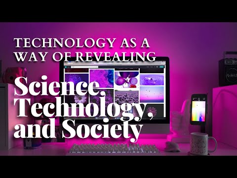 Science, Technology, and Society 9 - Technology as a Way of Revealing