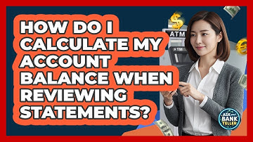 How Do I Calculate My Account Balance When Reviewing Statements? - Ask Your Bank Teller