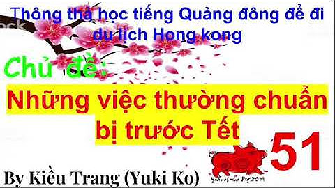 Thông thả học tiếng Quảng Đông 51 những việc thường chuẩn bị trước Tết, ma sắm, quét dọn nhà cửa ..