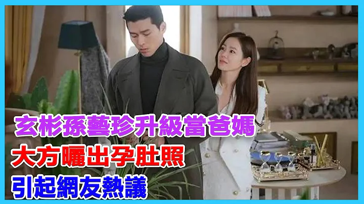 玄彬孙艺珍升级当爸妈！大方晒出孕肚照，引起网友热议！#孙艺珍#玄彬 - 天天要闻