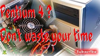 Trying to upgrade old Pentium 4 - don`t waste your time