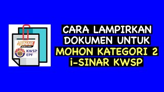 CARA MUDAH LAMPIRKAN DOKUMEN UNTUK MOHON KATEGORI 2 i-SINAR KWSP CARA MUDAH LAMPIRKAN DOKUMEN UNTUK MOHON KATEGORI 2 i-SINAR KWSP