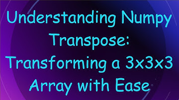 Understanding Numpy Transpose: Transforming a 3x3x3 Array with Ease