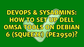 DevOps & SysAdmins: How to set up Dell OMSA tools on Debian 6 (Squeeze) (PE2950)? (2 Solutions!!)