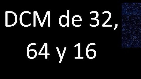 DCM de 32 , 64 y 16 . Divisor comun mayor . DCM(32 , 64 , 16) , procedimiento