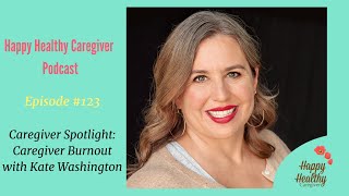 Caregiver Burnout with Kate Washington -  Caregiver Spotlight (Ep. #123)