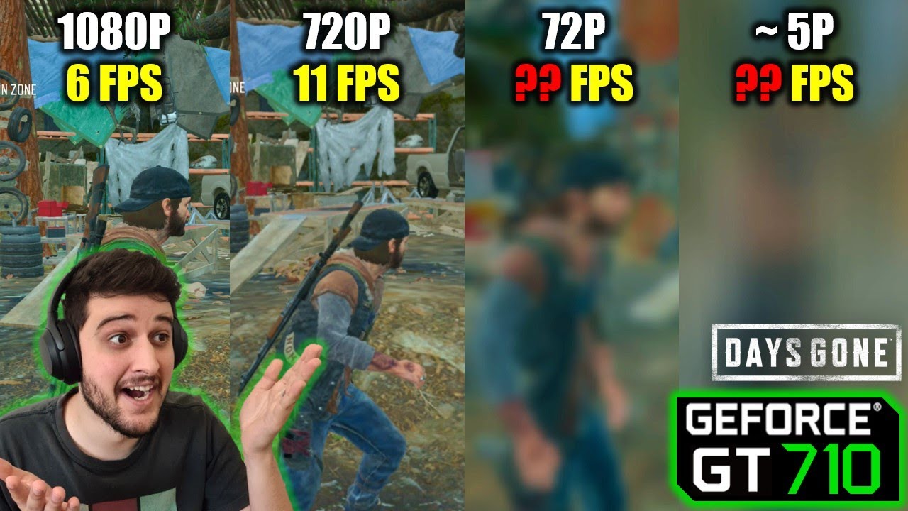 GT 710 | Days Gone - 1080p, 720p, 72p & 5p - Horrible, as Expected!