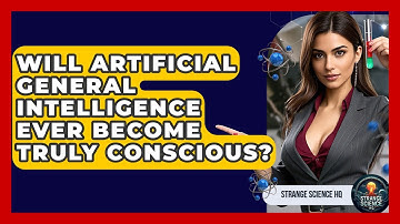 Will Artificial General Intelligence Ever Become Truly Conscious? - Strange Science HQ