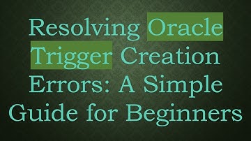 Resolving Oracle Trigger Creation Errors: A Simple Guide for Beginners