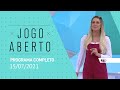 JOGO ABERTO - 15/07/2021 - PROGRAMA COMPLETO