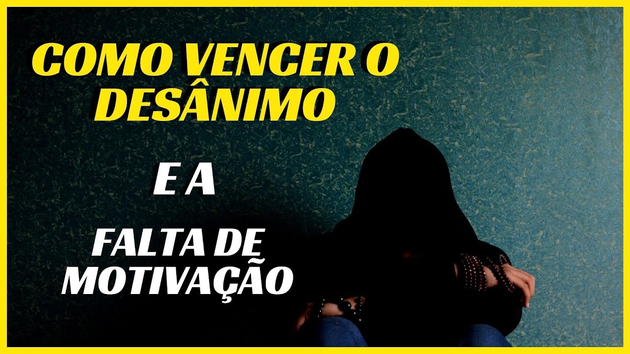 COMO VENCER O DESÂNIMO E A FALTA DE MOTIVAÇÃO,falta de energia,OQUE ...