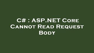 C# : ASP.NET Core Cannot Read Request Body