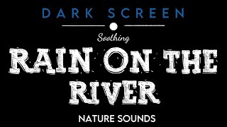 Rain On The River, Rain, Sleep, Relax | BLACK SCREEN | Sleep and relax | Natural sounds