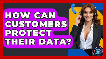 How Can Customers Protect Their Data? - Customer Support Coach