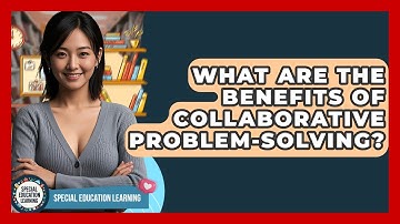What Are The Benefits Of Collaborative Problem-solving? - Special Education Learning