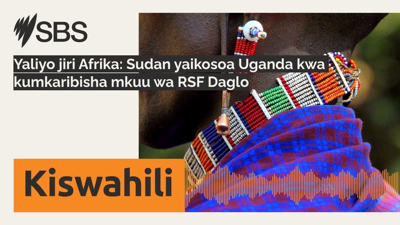 Yaliyo jiri Afrika: Sudan yaikosoa Uganda kwa kumkaribisha mkuu wa RSF Daglo | SBS Swahili - SBS...