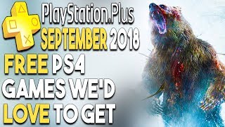 PS+ SEPTEMBER 2018 - FREE PS4 Games We'd LOVE to Get!