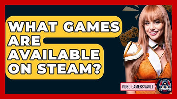 What Games Are Available On Steam? - Video Gamers Vault