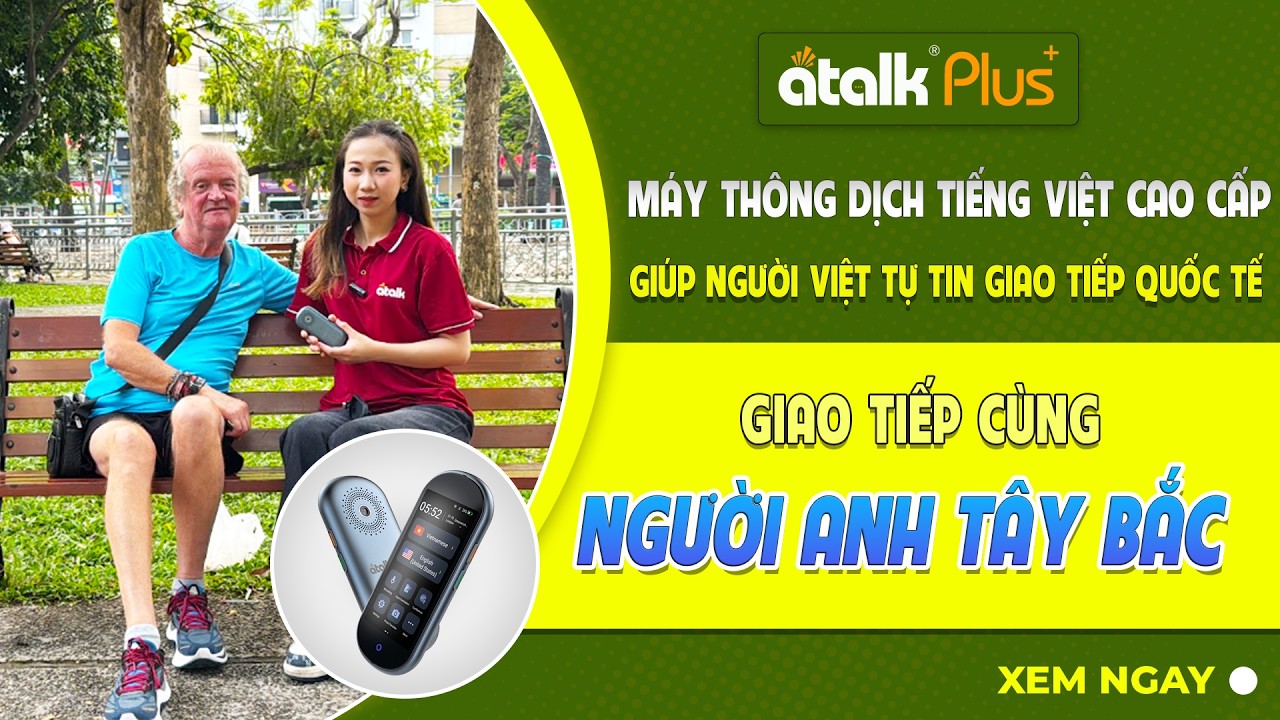 Trải Nghiệm Thực Tế Máy Phiên Dịch ATalk Plus+ Với Người Anh - Tây Bắc
