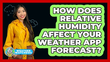 How Does Relative Humidity Affect Your Weather App Forecast? - Weather Watchdog
