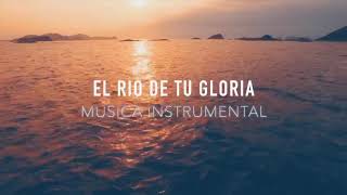 EL RIO DE TU GLORIA | Piano Instrumental | Musica Para Orar | SIN ANUNCIOS INTERMEDIOS