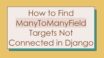 How to Find ManyToManyField Targets Not Connected in Django